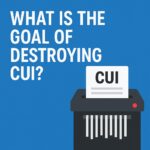 The goal of destroying Controlled Unclassified Information